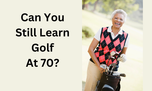 can you still learn golf at 70