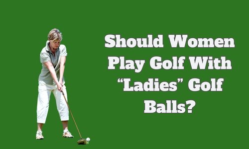 should women play golf with ladies golf balls