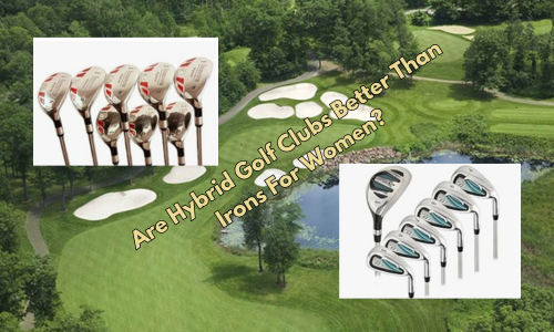 are hybrid golf clubs better than irons for women